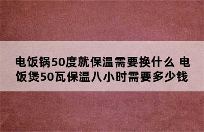 电饭锅50度就保温需要换什么 电饭煲50瓦保温八小时需要多少钱